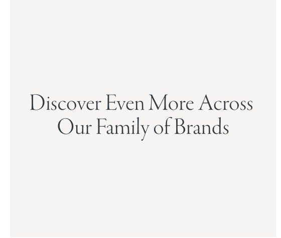 Discover Even More Across Our Family of Brands